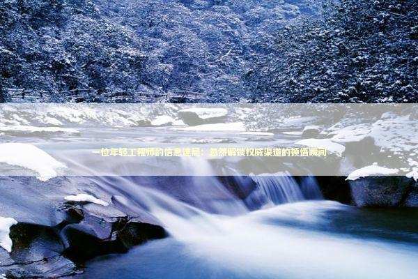 一位年轻工程师的信息迷局：忽然解锁权威渠道的顿悟瞬间 新闻