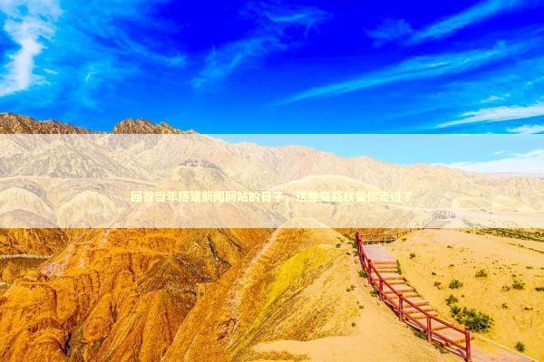 回首当年搭建新闻网站的日子，这些弯路我替你走过了